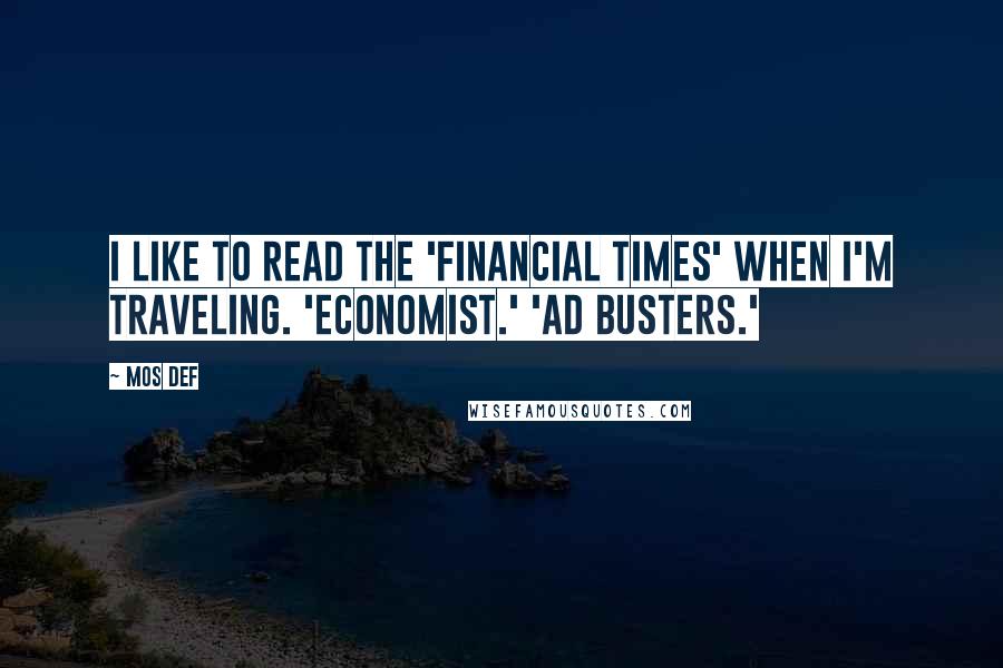 Mos Def Quotes: I like to read the 'Financial Times' when I'm traveling. 'Economist.' 'Ad Busters.'