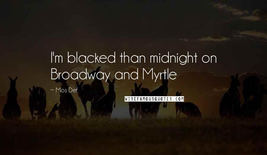 Mos Def Quotes: I'm blacked than midnight on Broadway and Myrtle