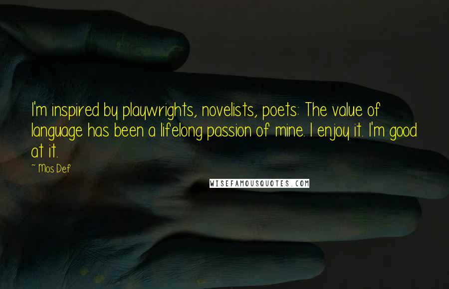 Mos Def Quotes: I'm inspired by playwrights, novelists, poets: The value of language has been a lifelong passion of mine. I enjoy it. I'm good at it.