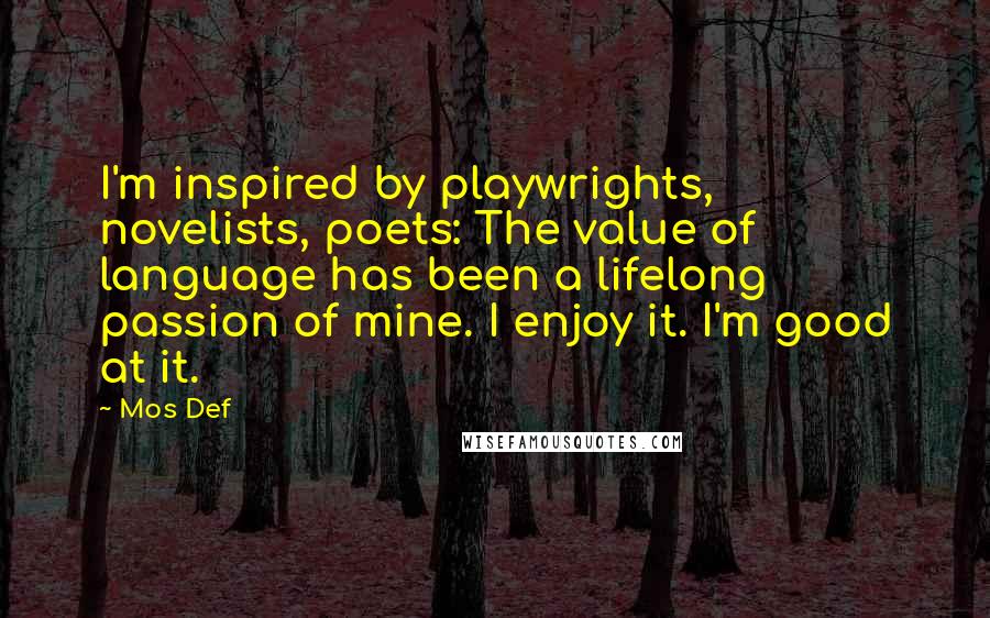 Mos Def Quotes: I'm inspired by playwrights, novelists, poets: The value of language has been a lifelong passion of mine. I enjoy it. I'm good at it.