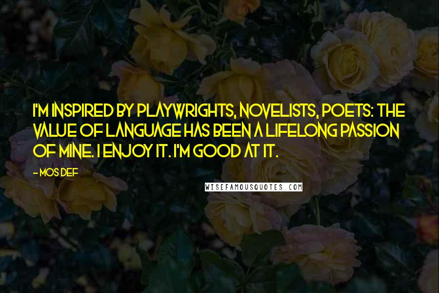 Mos Def Quotes: I'm inspired by playwrights, novelists, poets: The value of language has been a lifelong passion of mine. I enjoy it. I'm good at it.