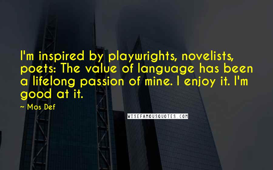 Mos Def Quotes: I'm inspired by playwrights, novelists, poets: The value of language has been a lifelong passion of mine. I enjoy it. I'm good at it.
