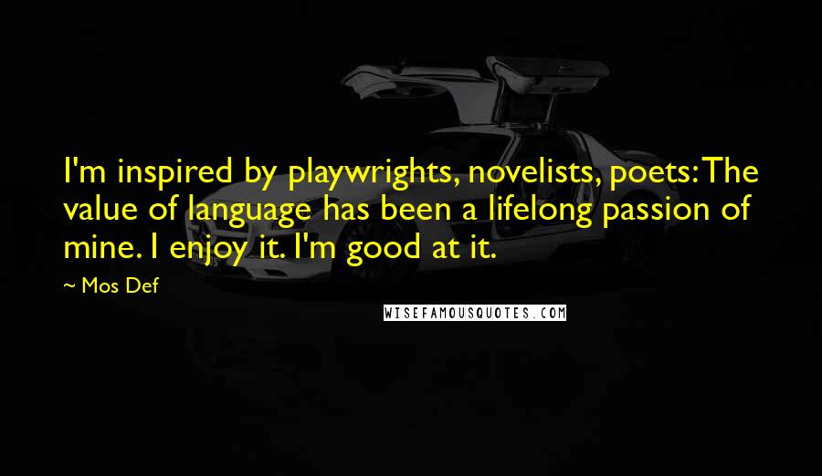 Mos Def Quotes: I'm inspired by playwrights, novelists, poets: The value of language has been a lifelong passion of mine. I enjoy it. I'm good at it.