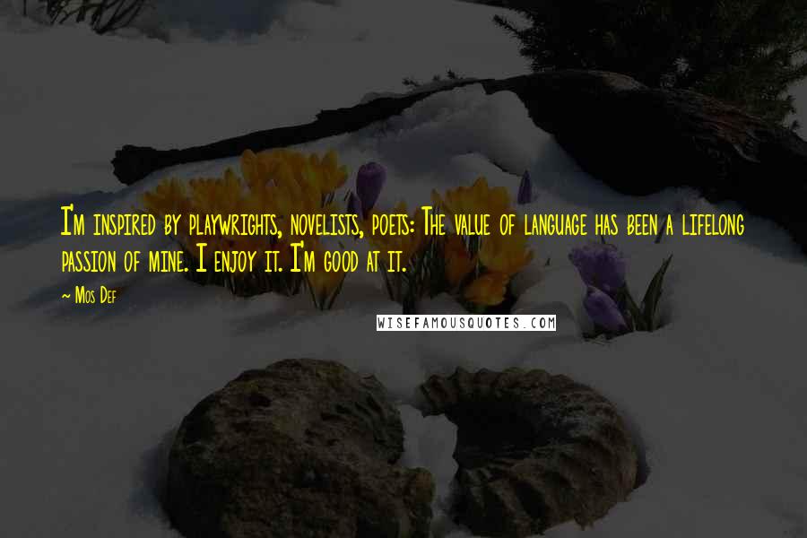 Mos Def Quotes: I'm inspired by playwrights, novelists, poets: The value of language has been a lifelong passion of mine. I enjoy it. I'm good at it.