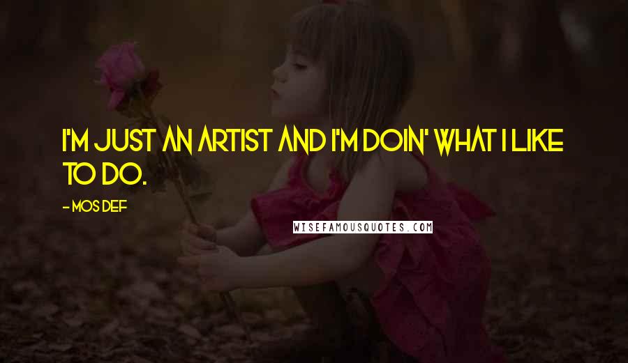 Mos Def Quotes: I'm just an artist and I'm doin' what I like to do.