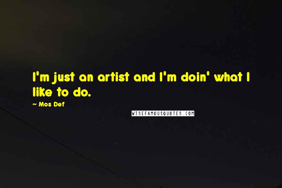 Mos Def Quotes: I'm just an artist and I'm doin' what I like to do.