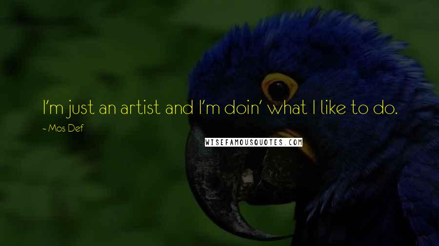 Mos Def Quotes: I'm just an artist and I'm doin' what I like to do.