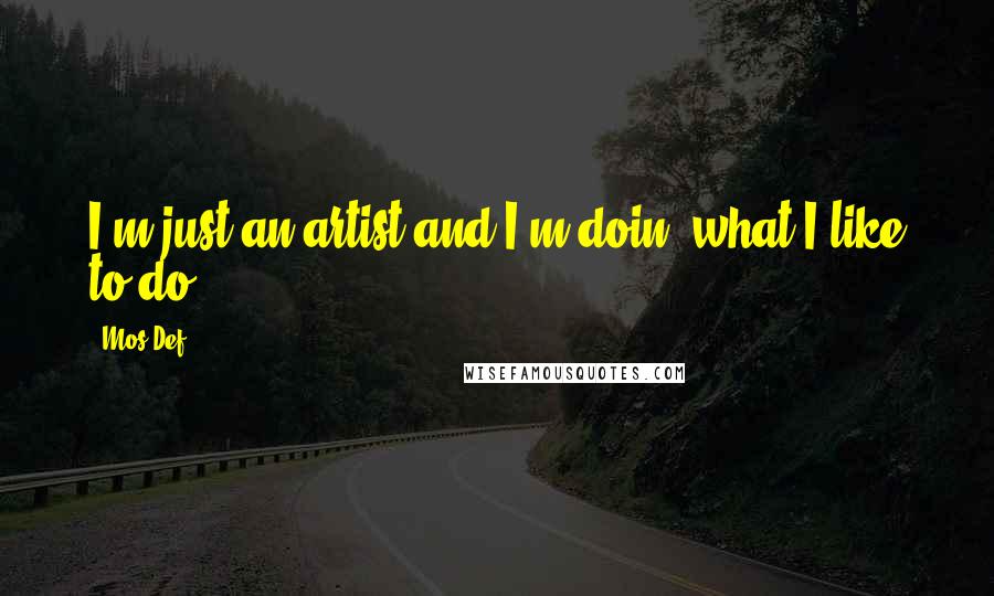 Mos Def Quotes: I'm just an artist and I'm doin' what I like to do.