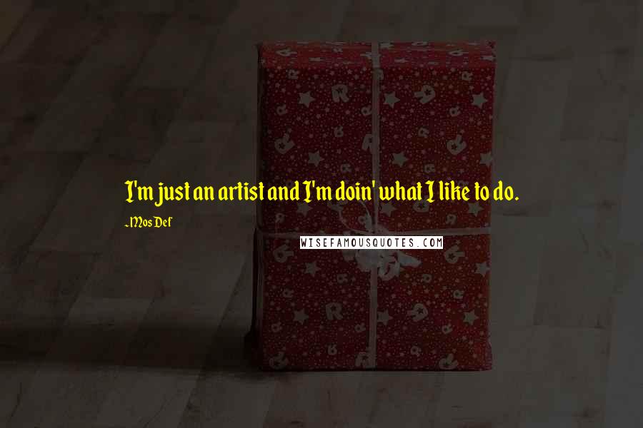Mos Def Quotes: I'm just an artist and I'm doin' what I like to do.