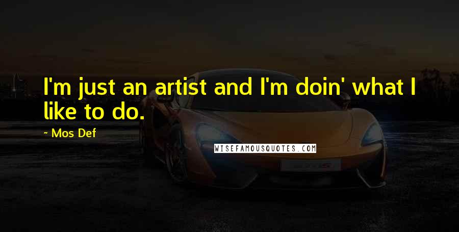 Mos Def Quotes: I'm just an artist and I'm doin' what I like to do.