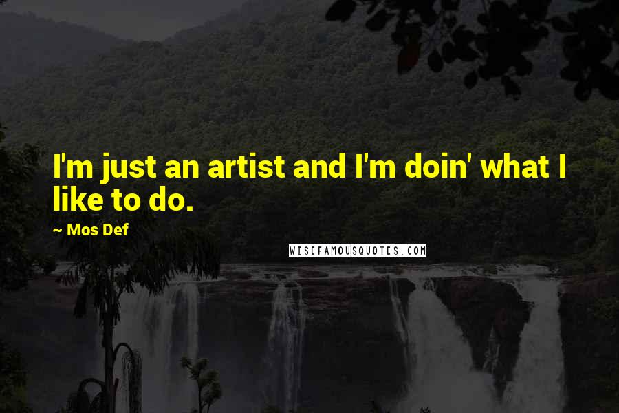 Mos Def Quotes: I'm just an artist and I'm doin' what I like to do.