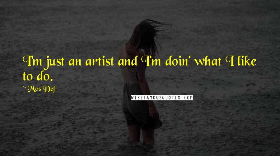 Mos Def Quotes: I'm just an artist and I'm doin' what I like to do.