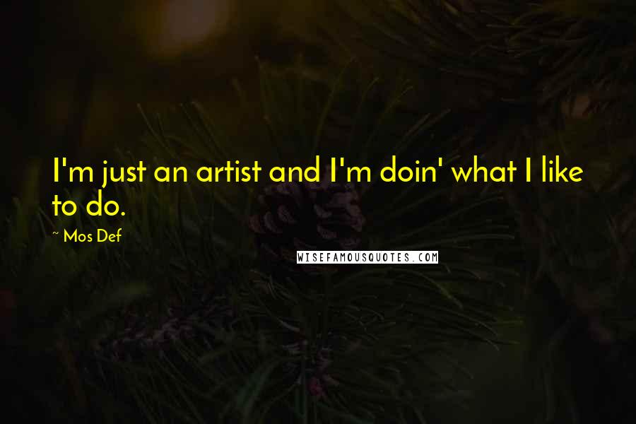 Mos Def Quotes: I'm just an artist and I'm doin' what I like to do.