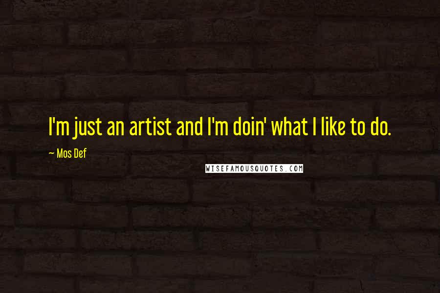Mos Def Quotes: I'm just an artist and I'm doin' what I like to do.