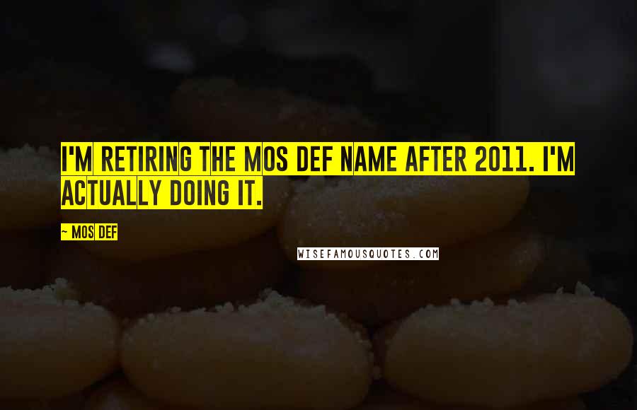 Mos Def Quotes: I'm retiring the Mos Def name after 2011. I'm actually doing it.