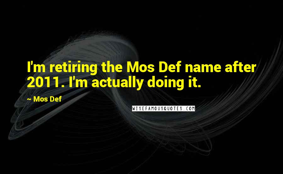 Mos Def Quotes: I'm retiring the Mos Def name after 2011. I'm actually doing it.