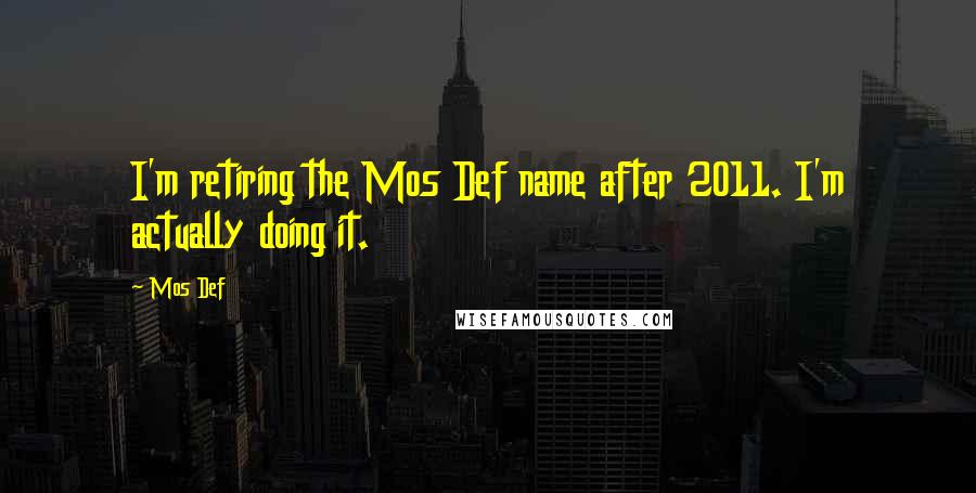 Mos Def Quotes: I'm retiring the Mos Def name after 2011. I'm actually doing it.