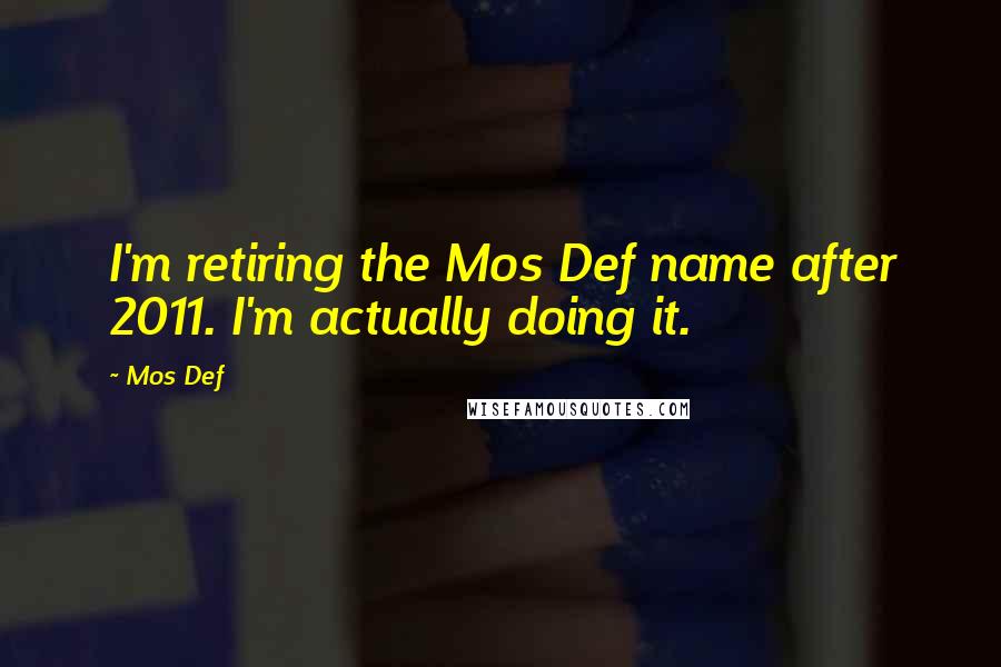 Mos Def Quotes: I'm retiring the Mos Def name after 2011. I'm actually doing it.