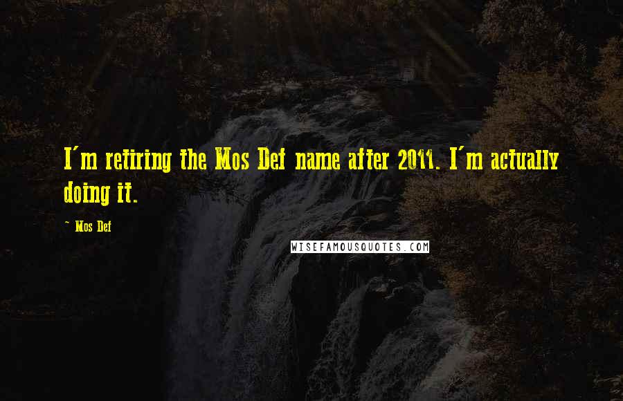 Mos Def Quotes: I'm retiring the Mos Def name after 2011. I'm actually doing it.