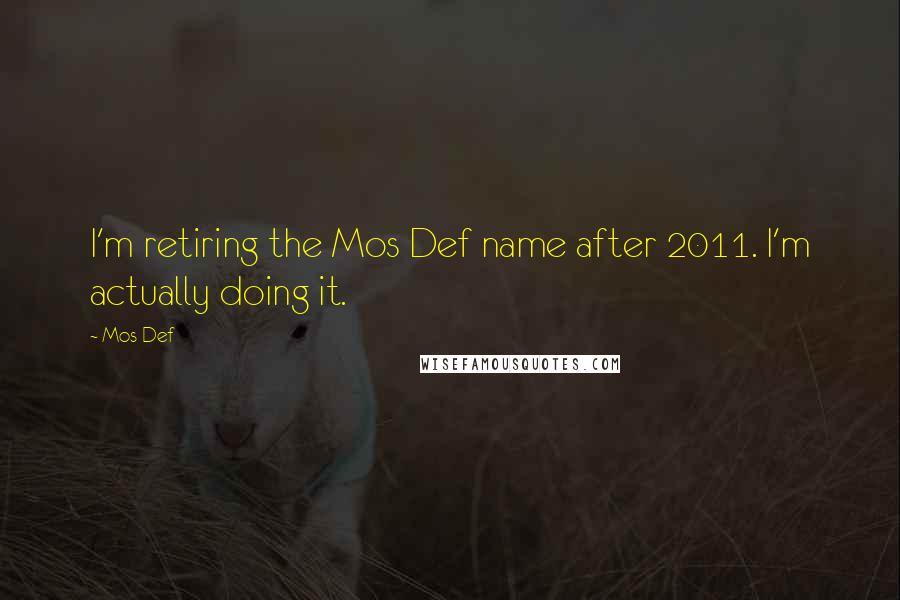 Mos Def Quotes: I'm retiring the Mos Def name after 2011. I'm actually doing it.