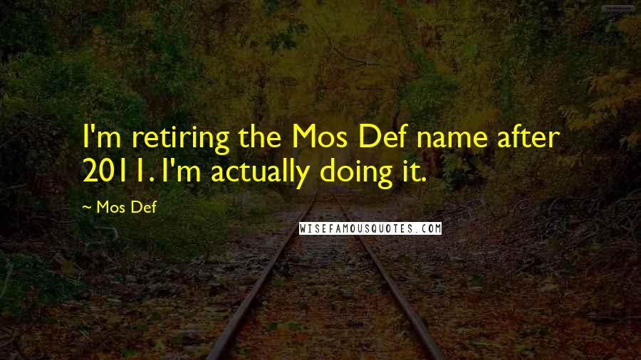 Mos Def Quotes: I'm retiring the Mos Def name after 2011. I'm actually doing it.