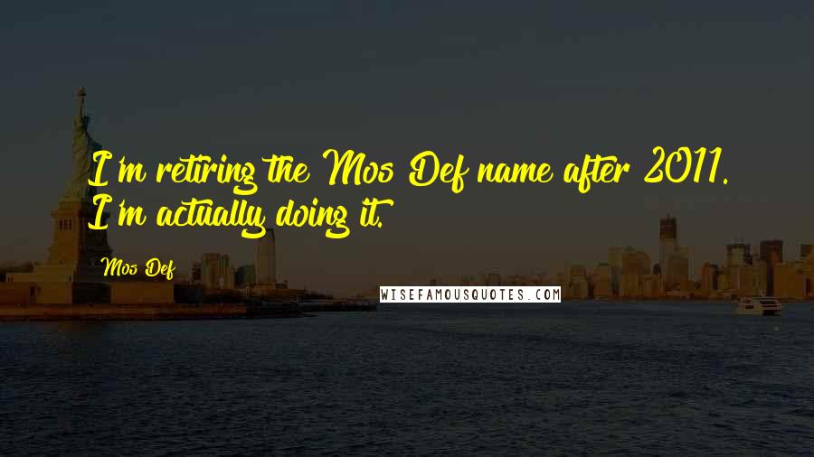 Mos Def Quotes: I'm retiring the Mos Def name after 2011. I'm actually doing it.