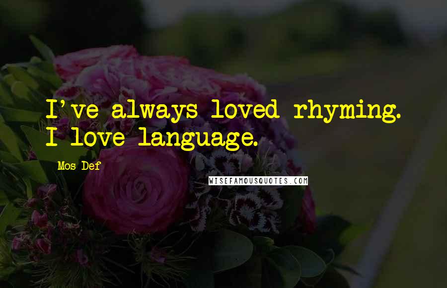 Mos Def Quotes: I've always loved rhyming. I love language.