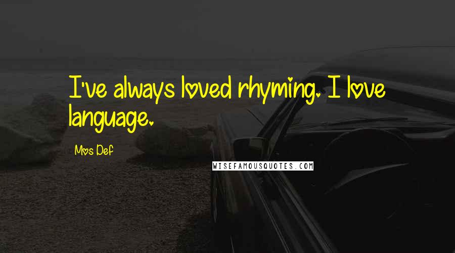 Mos Def Quotes: I've always loved rhyming. I love language.