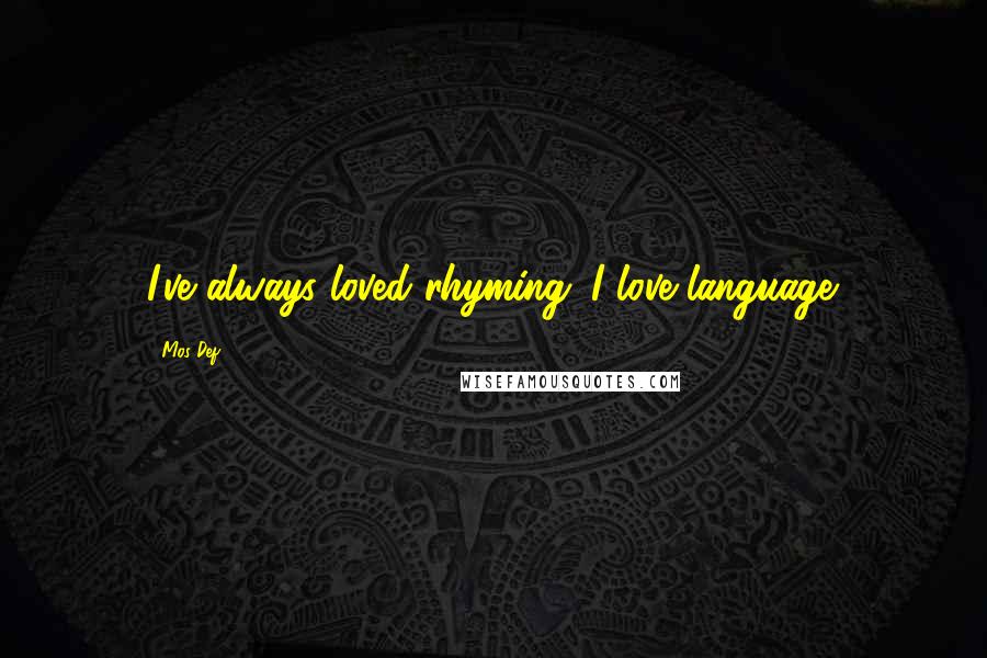 Mos Def Quotes: I've always loved rhyming. I love language.