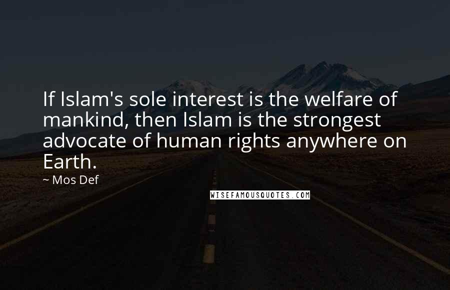 Mos Def Quotes: If Islam's sole interest is the welfare of mankind, then Islam is the strongest advocate of human rights anywhere on Earth.