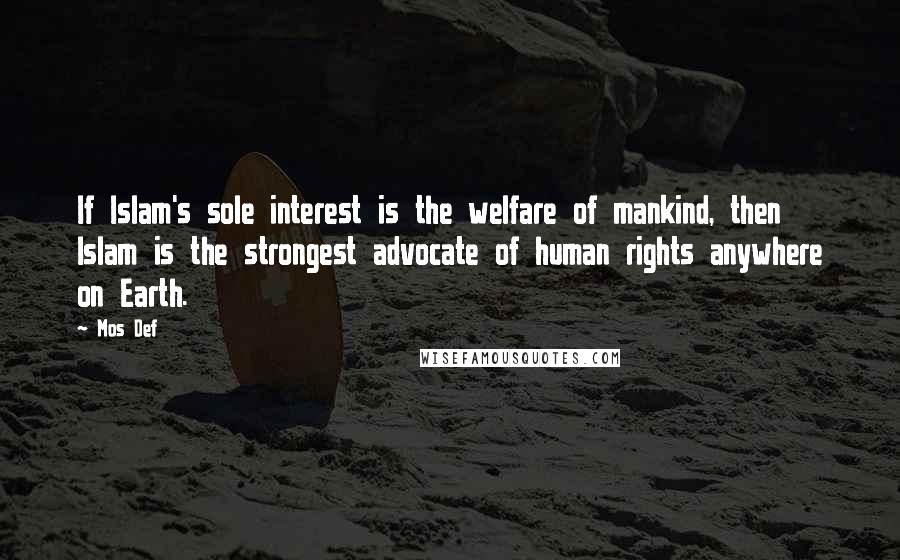 Mos Def Quotes: If Islam's sole interest is the welfare of mankind, then Islam is the strongest advocate of human rights anywhere on Earth.
