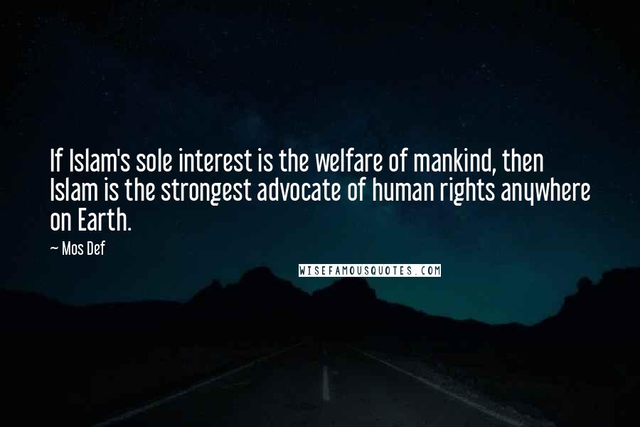 Mos Def Quotes: If Islam's sole interest is the welfare of mankind, then Islam is the strongest advocate of human rights anywhere on Earth.