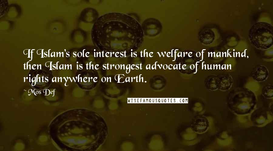 Mos Def Quotes: If Islam's sole interest is the welfare of mankind, then Islam is the strongest advocate of human rights anywhere on Earth.