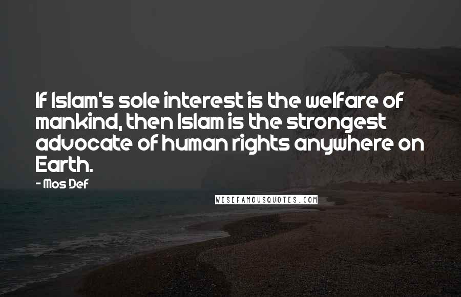 Mos Def Quotes: If Islam's sole interest is the welfare of mankind, then Islam is the strongest advocate of human rights anywhere on Earth.