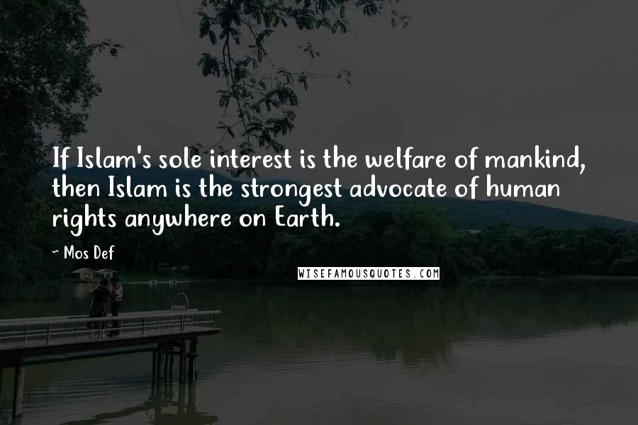 Mos Def Quotes: If Islam's sole interest is the welfare of mankind, then Islam is the strongest advocate of human rights anywhere on Earth.