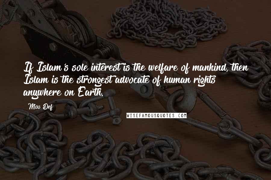 Mos Def Quotes: If Islam's sole interest is the welfare of mankind, then Islam is the strongest advocate of human rights anywhere on Earth.