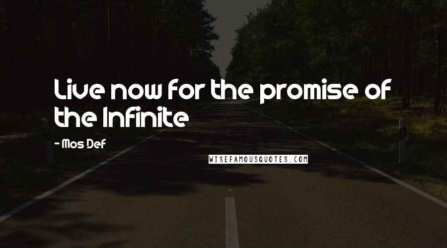 Mos Def Quotes: Live now for the promise of the Infinite