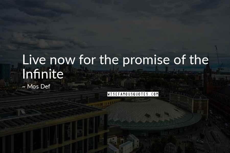 Mos Def Quotes: Live now for the promise of the Infinite