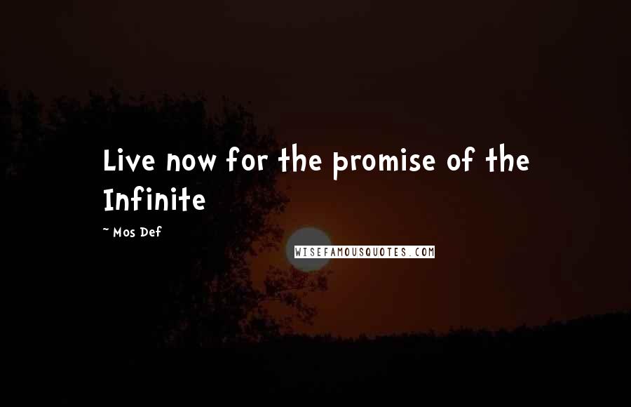 Mos Def Quotes: Live now for the promise of the Infinite