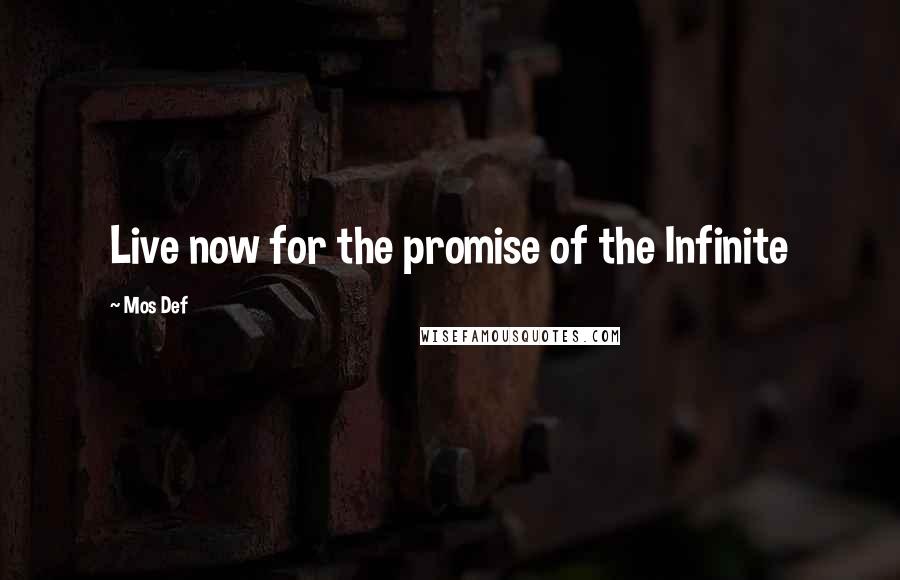 Mos Def Quotes: Live now for the promise of the Infinite