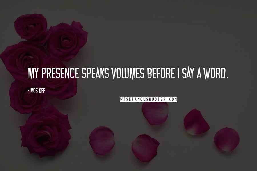 Mos Def Quotes: My presence speaks volumes before I say a word.