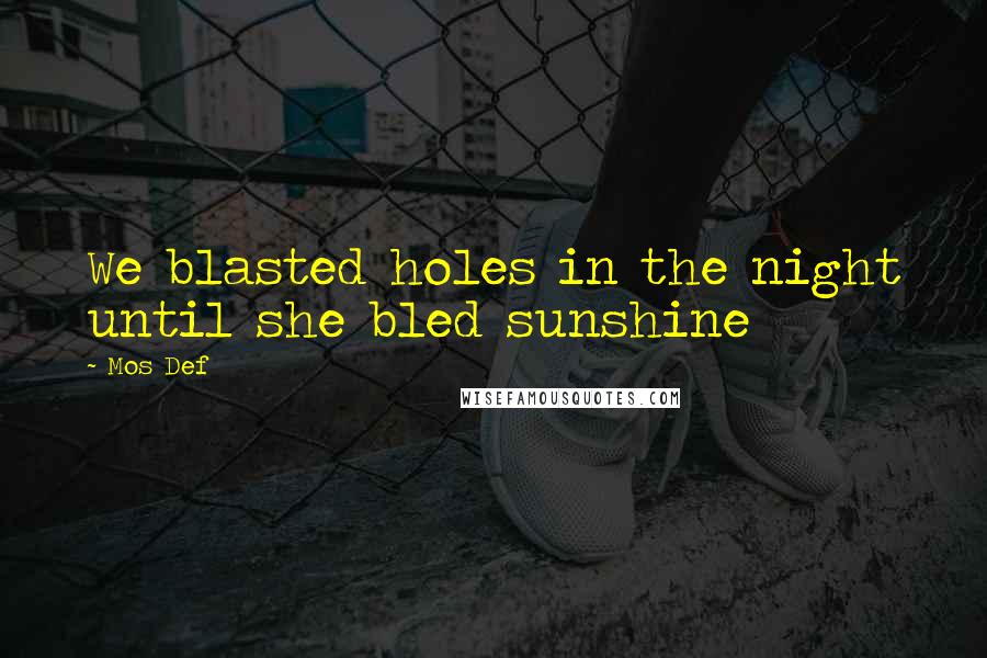 Mos Def Quotes: We blasted holes in the night until she bled sunshine