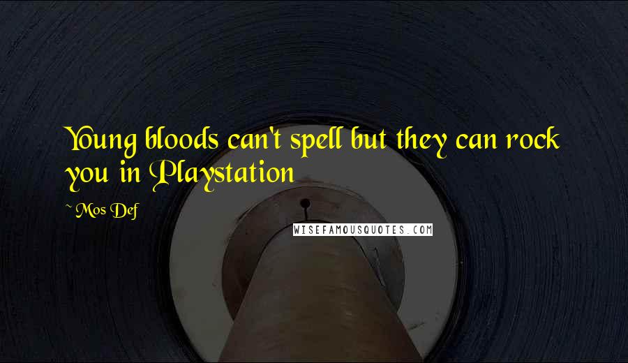 Mos Def Quotes: Young bloods can't spell but they can rock you in Playstation