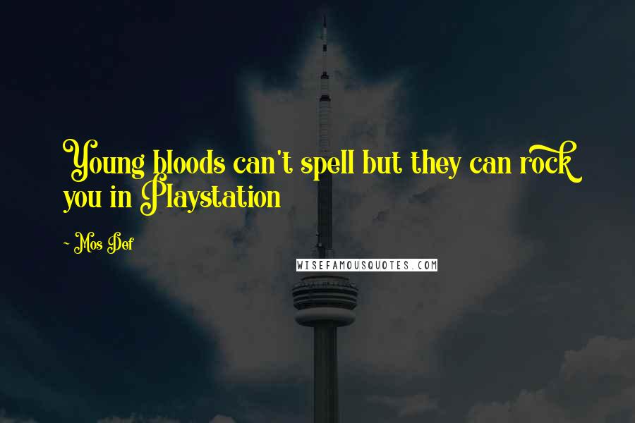 Mos Def Quotes: Young bloods can't spell but they can rock you in Playstation