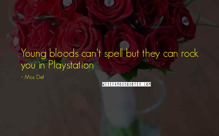 Mos Def Quotes: Young bloods can't spell but they can rock you in Playstation