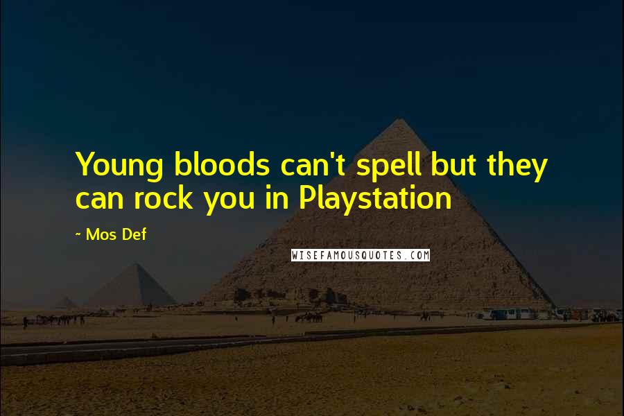 Mos Def Quotes: Young bloods can't spell but they can rock you in Playstation