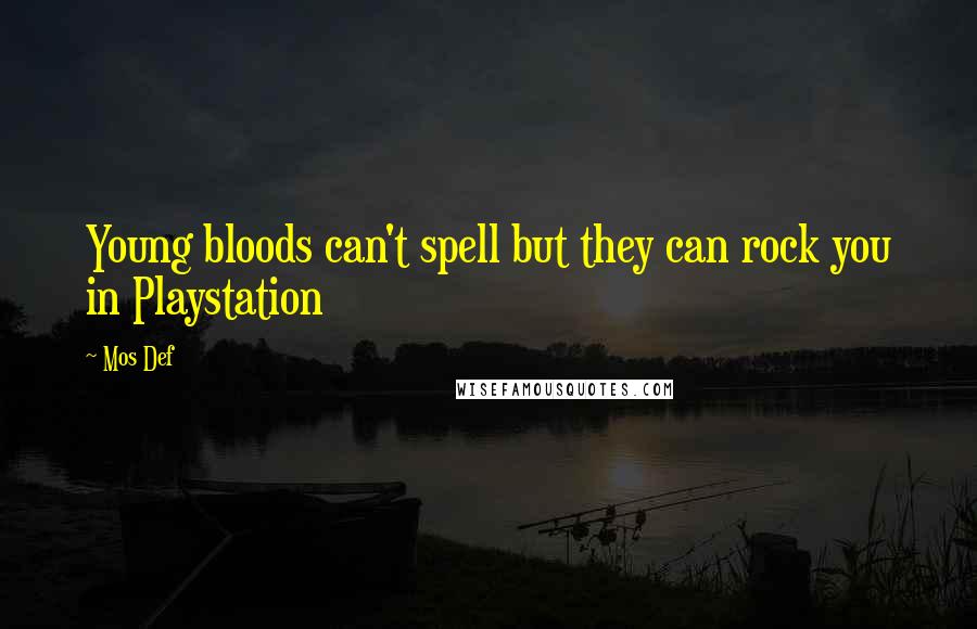 Mos Def Quotes: Young bloods can't spell but they can rock you in Playstation