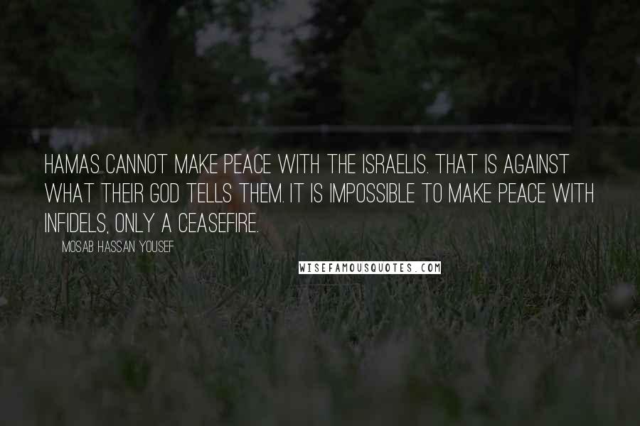 Mosab Hassan Yousef Quotes: Hamas cannot make peace with the Israelis. That is against what their God tells them. It is impossible to make peace with infidels, only a ceasefire.