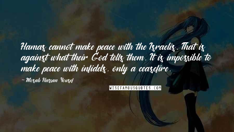 Mosab Hassan Yousef Quotes: Hamas cannot make peace with the Israelis. That is against what their God tells them. It is impossible to make peace with infidels, only a ceasefire.