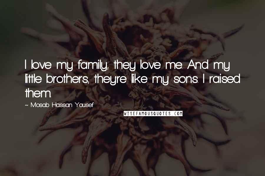 Mosab Hassan Yousef Quotes: I love my family, they love me. And my little brothers, they're like my sons. I raised them.